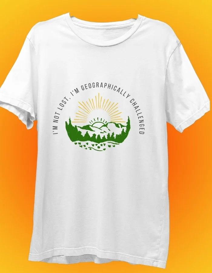 I M Not Lost - Funny T-Shirt