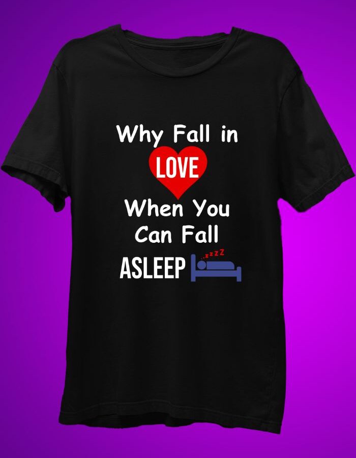 Why Fall In Love - Funny T-Shirt