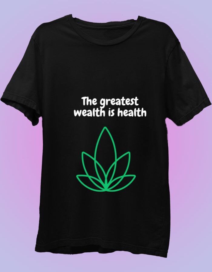 The Greatest Wealth Is Health - Motivational T-Shirt