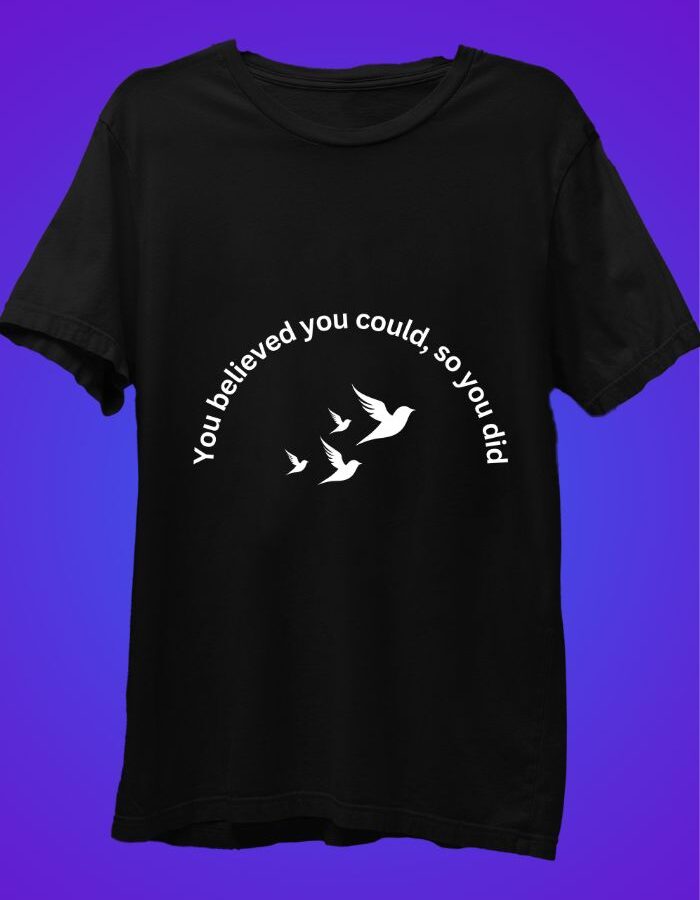 You Believed You Could So You Did - Motivational T-Shirt